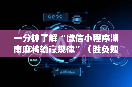 一分钟了解“微信小程序湖南麻将输赢规律”（胜负规律拿好牌)