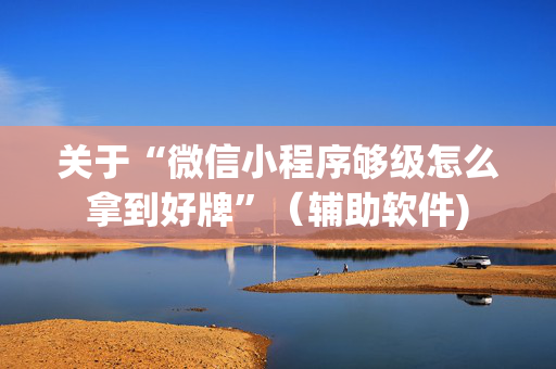 关于“微信小程序够级怎么拿到好牌”（辅助软件)