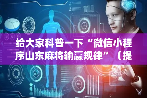 给大家科普一下“微信小程序山东麻将输赢规律”（提高胜率软件)