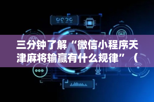 三分钟了解“微信小程序天津麻将输赢有什么规律”（为什么有人一直赢)