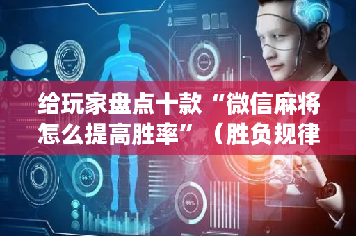 给玩家盘点十款“微信麻将怎么提高胜率”（胜负规律拿好牌)