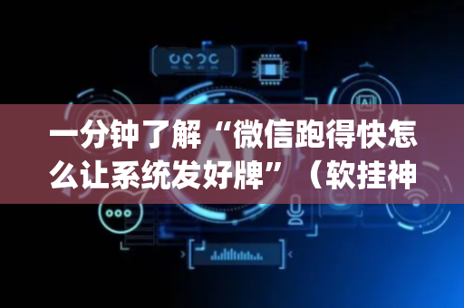 一分钟了解“微信跑得快怎么让系统发好牌”（软挂神器)