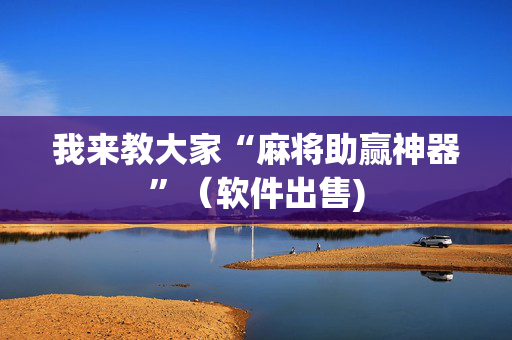 我来教大家“麻将助赢神器”（软件出售)