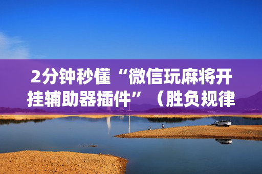 2分钟秒懂“微信玩麻将开挂辅助器插件”（胜负规律拿好牌)