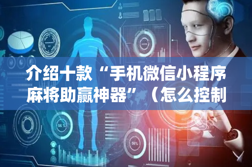 介绍十款“手机微信小程序麻将助赢神器”（怎么控制输赢)