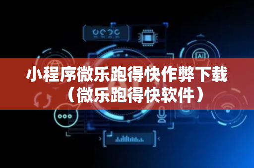 小程序微乐跑得快作弊下载（微乐跑得快软件）