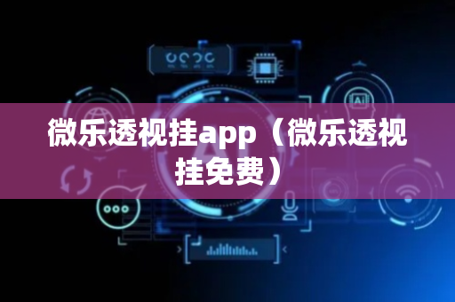 微乐透视挂app（微乐透视挂免费）