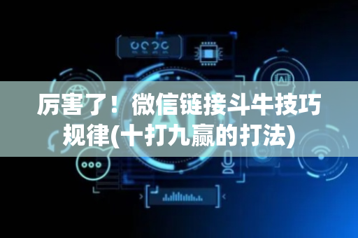 厉害了！微信链接斗牛技巧规律(十打九赢的打法)
