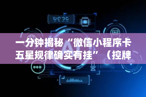 一分钟揭秘“微信小程序卡五星规律确实有挂”（控牌器)