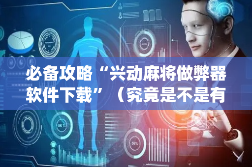 必备攻略“兴动麻将做弊器软件下载”（究竟是不是有挂)