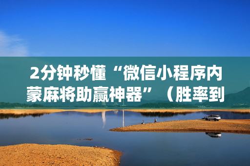 2分钟秒懂“微信小程序内蒙麻将助赢神器”（胜率到哪调)