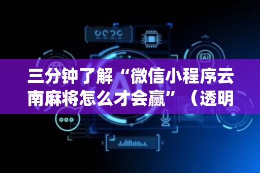 三分钟了解“微信小程序云南麻将怎么才会赢”（透明器教程)