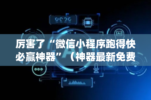 厉害了“微信小程序跑得快必赢神器”（神器最新免费)