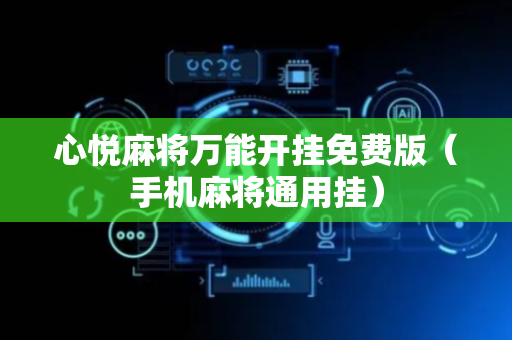 心悦麻将万能开挂免费版（手机麻将通用挂）