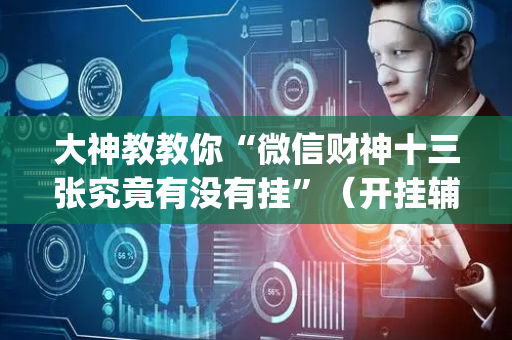 大神教教你“微信财神十三张究竟有没有挂”（开挂辅助脚本)