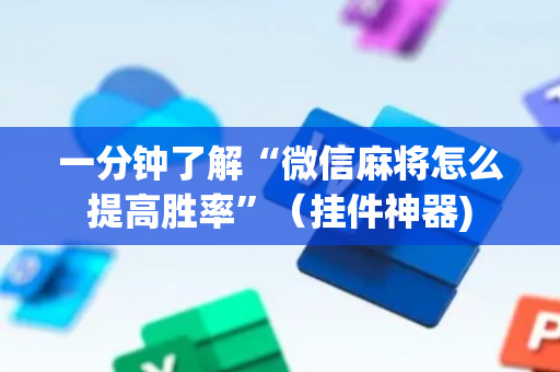 一分钟了解“微信麻将怎么提高胜率”（挂件神器)