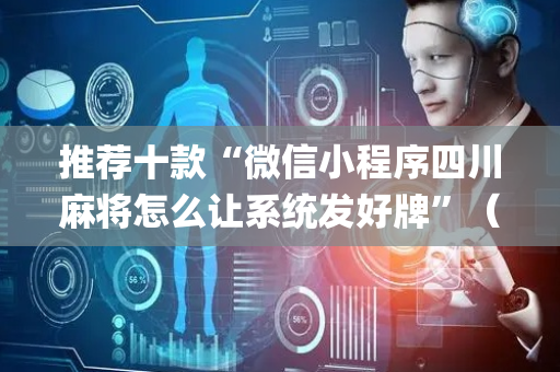 推荐十款“微信小程序四川麻将怎么让系统发好牌”（自建房怎么赢)