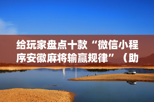 给玩家盘点十款“微信小程序安徽麻将输赢规律”（助赢神器购买)