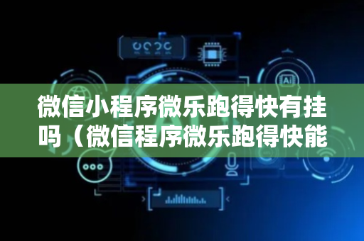 微信小程序微乐跑得快有挂吗（微信程序微乐跑得快能开挂吗）