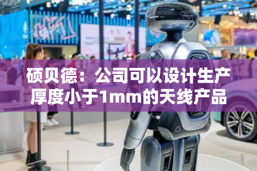 硕贝德：公司可以设计生产厚度小于1mm的天线产品，应用于AI眼镜等轻薄产品