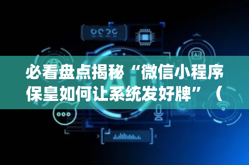 必看盘点揭秘“微信小程序保皇如何让系统发好牌”（充值会提高胜率么)