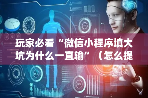 玩家必看“微信小程序填大坑为什么一直输”（怎么提高胜率)