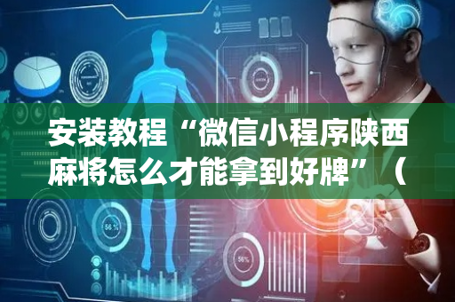 安装教程“微信小程序陕西麻将怎么才能拿到好牌”（怎么才会赢)