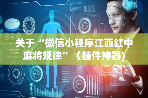 关于“微信小程序江西红中麻将规律”（挂件神器)