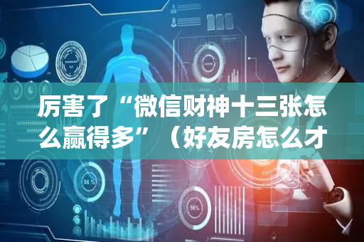 厉害了“微信财神十三张怎么赢得多”（好友房怎么才能赢)