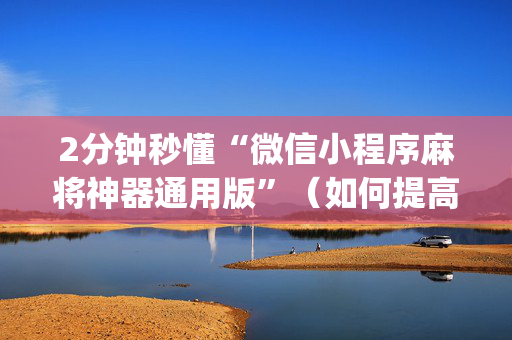 2分钟秒懂“微信小程序麻将神器通用版”（如何提高胜率)