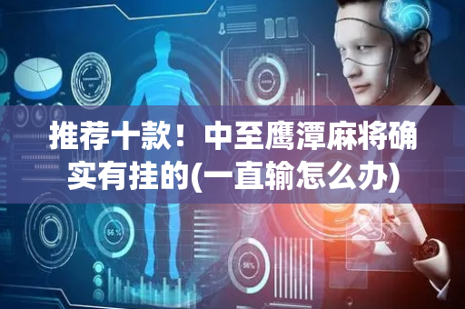推荐十款！中至鹰潭麻将确实有挂的(一直输怎么办)