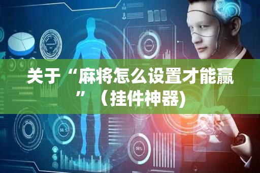 关于“麻将怎么设置才能赢”（挂件神器)