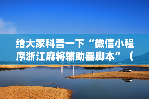 给大家科普一下“微信小程序浙江麻将辅助器脚本”（输赢规律)