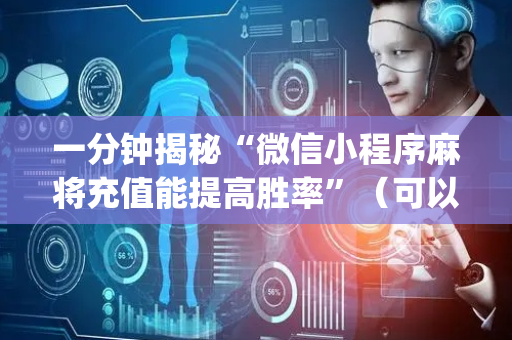 一分钟揭秘“微信小程序麻将充值能提高胜率”（可以设置输赢吗)