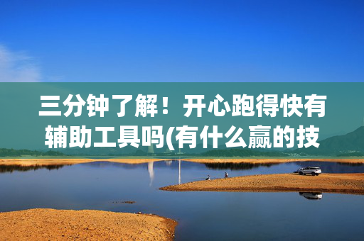 三分钟了解！开心跑得快有辅助工具吗(有什么赢的技巧)