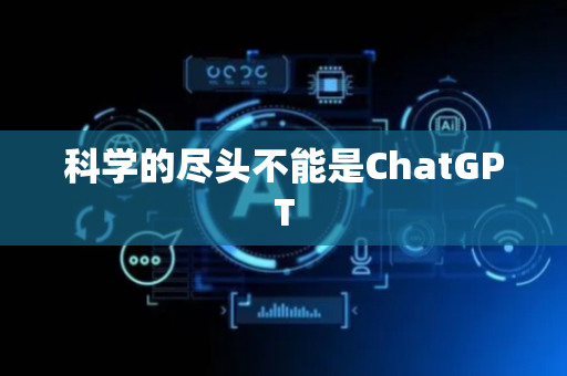科学的尽头不能是ChatGPT