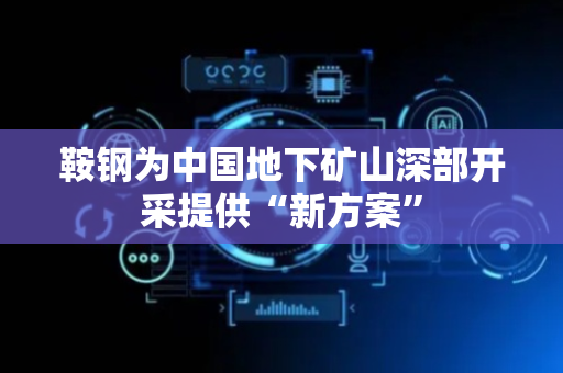 鞍钢为中国地下矿山深部开采提供“新方案”