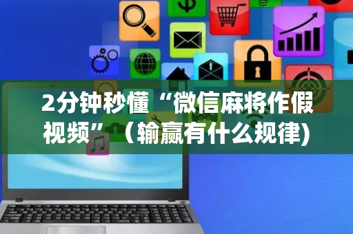 2分钟秒懂“微信麻将作假视频”（输赢有什么规律)