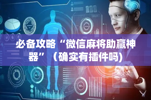 必备攻略“微信麻将助赢神器”（确实有插件吗)