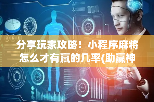 分享玩家攻略！小程序麻将怎么才有赢的几率(助赢神器)