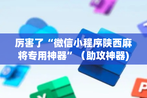 厉害了“微信小程序陕西麻将专用神器”（助攻神器)