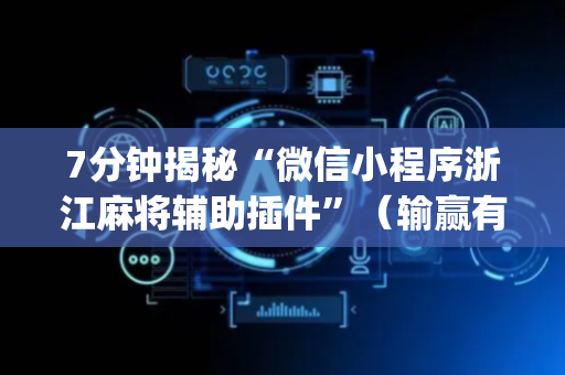7分钟揭秘“微信小程序浙江麻将辅助插件”（输赢有什么规律)