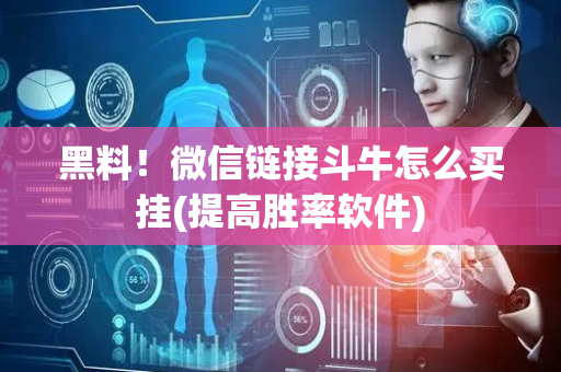 黑料！微信链接斗牛怎么买挂(提高胜率软件)
