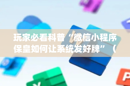 玩家必看科普“微信小程序保皇如何让系统发好牌”（万能开挂器)
