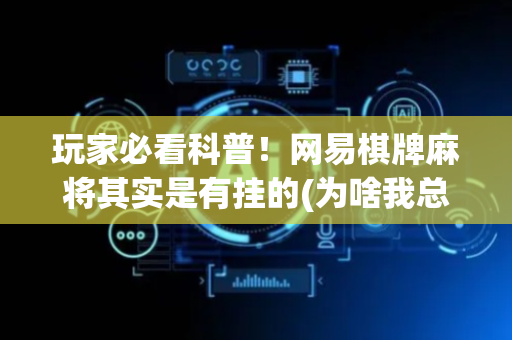 玩家必看科普！网易棋牌麻将其实是有挂的(为啥我总是输)