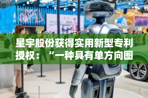 星宇股份获得实用新型专利授权：“一种具有单方向图像校正作用的成像系统、车灯及车辆”