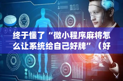 终于懂了“微小程序麻将怎么让系统给自己好牌”（好友房怎么才能赢)