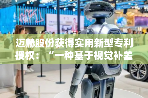迈赫股份获得实用新型专利授权：“一种基于视觉补差的弧焊机器人寻位系统”