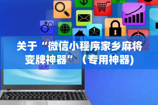 关于“微信小程序家乡麻将变牌神器”（专用神器)