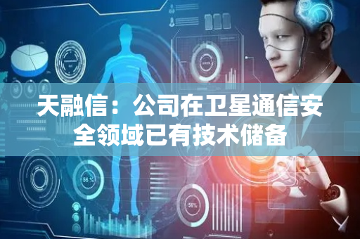 天融信：公司在卫星通信安全领域已有技术储备